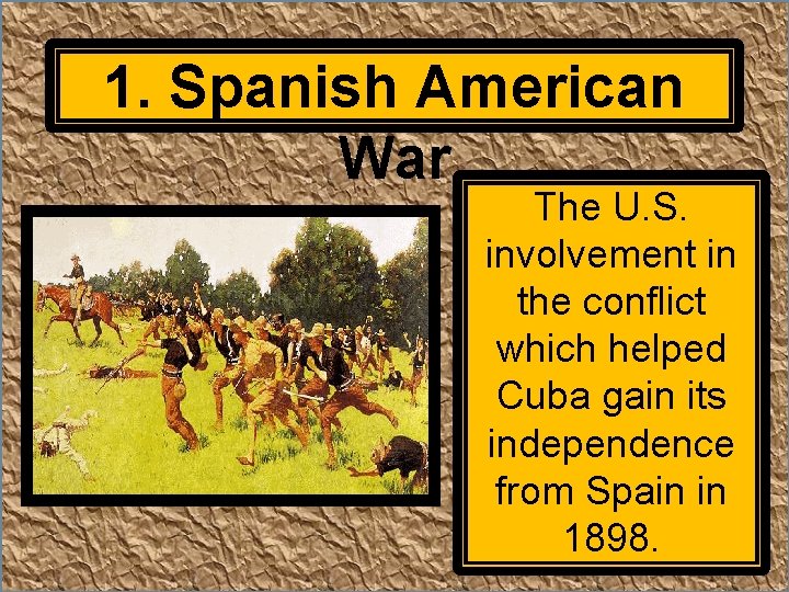 1. Spanish American War The U. S. involvement in the conflict which helped Cuba