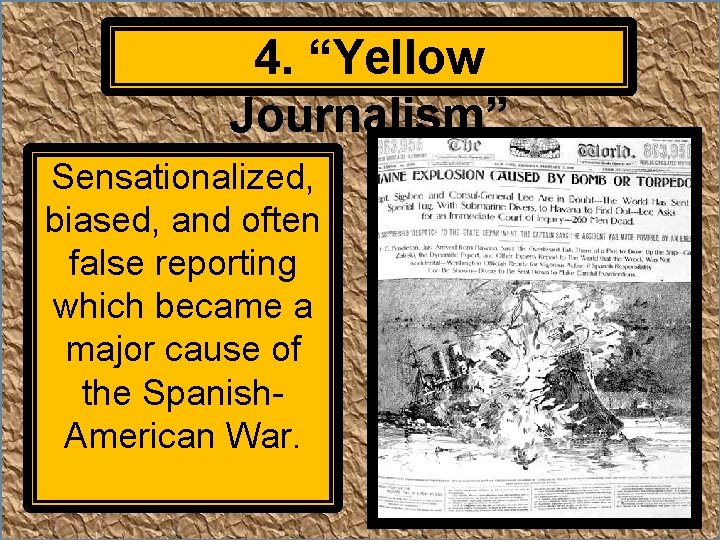 4. “Yellow Journalism” Sensationalized, biased, and often false reporting which became a major cause