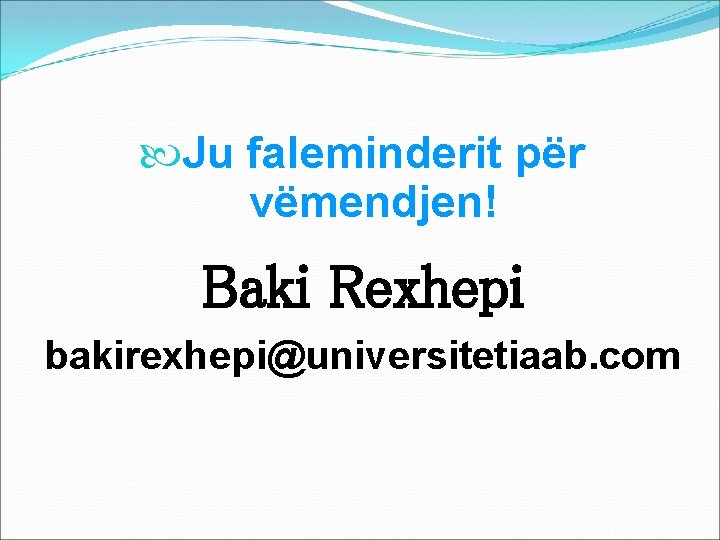  Ju faleminderit për vëmendjen! Baki Rexhepi bakirexhepi@universitetiaab. com 