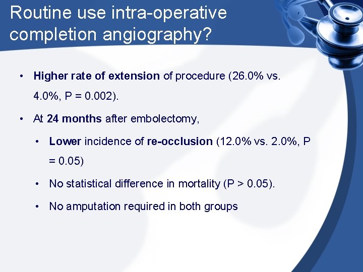 Routine use intra-operative completion angiography? • Higher rate of extension of procedure (26. 0%