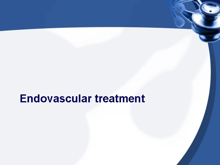 Endovascular treatment 
