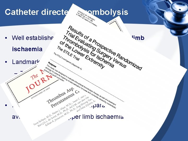 Catheter directed thrombolysis • Well established evidence for acute lower limb ischaemia • Landmark