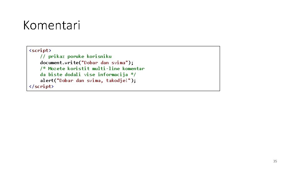 Komentari <script> // prikaz poruke korisniku document. write("Dobar dan svima"); /* Mozete koristit multi-line
