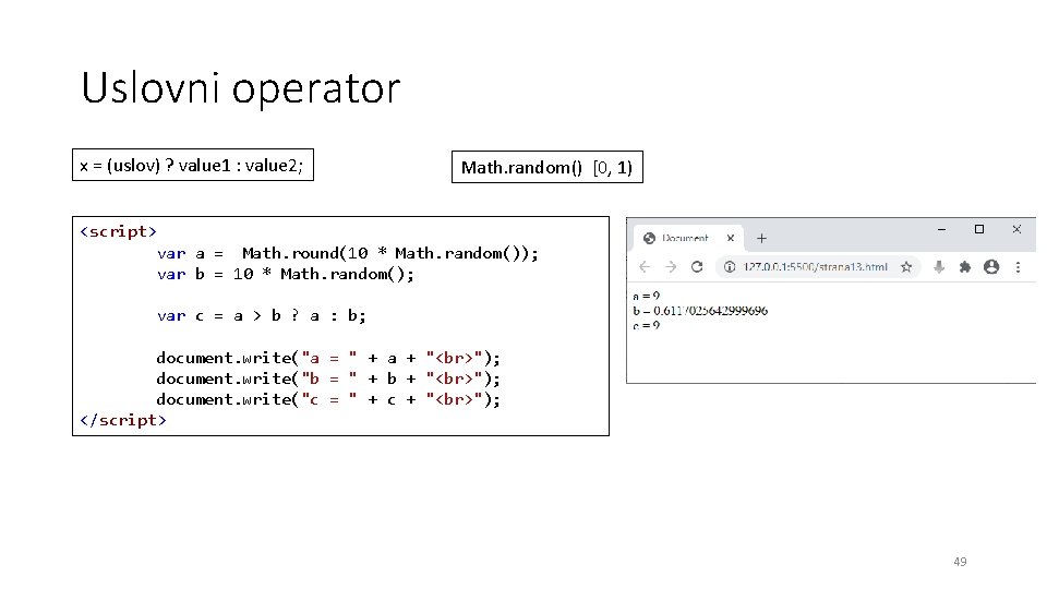 Uslovni operator x = (uslov) ? value 1 : value 2; Math. random() [0,