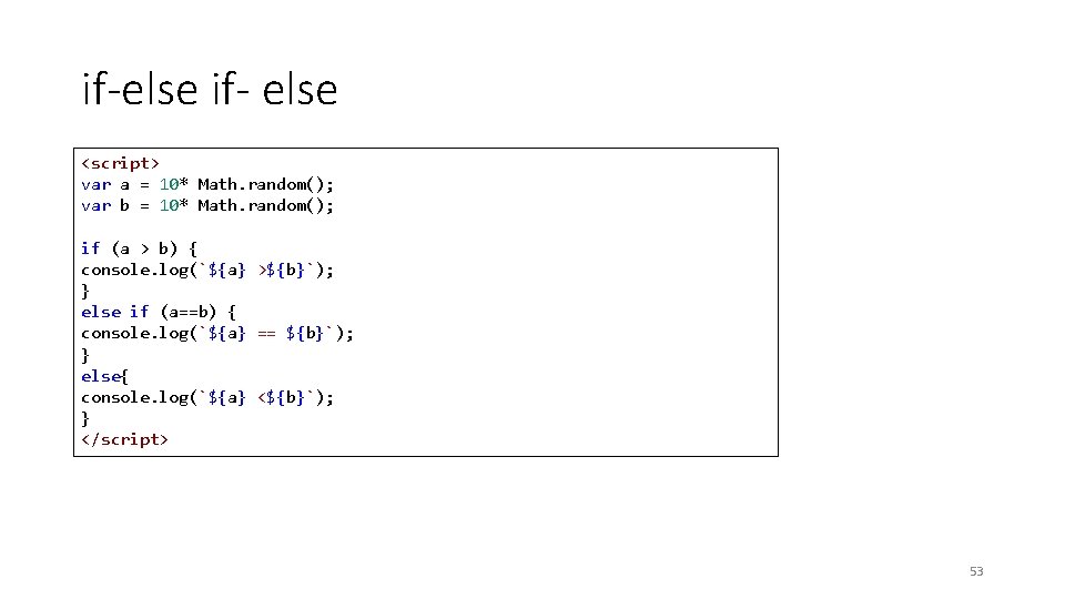 if-else if- else <script> var a = 10* Math. random(); var b = 10*