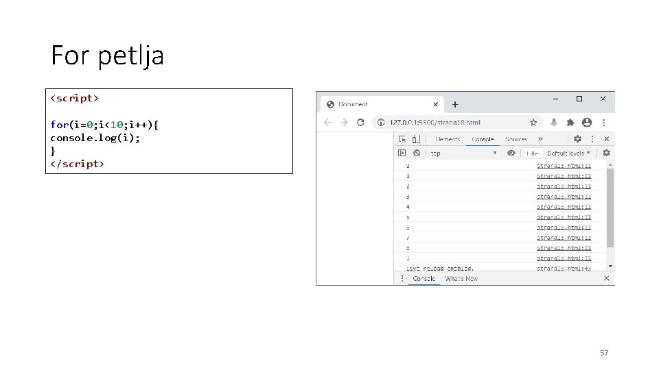 For petlja <script> for(i=0; i<10; i++){ console. log(i); } </script> 57 