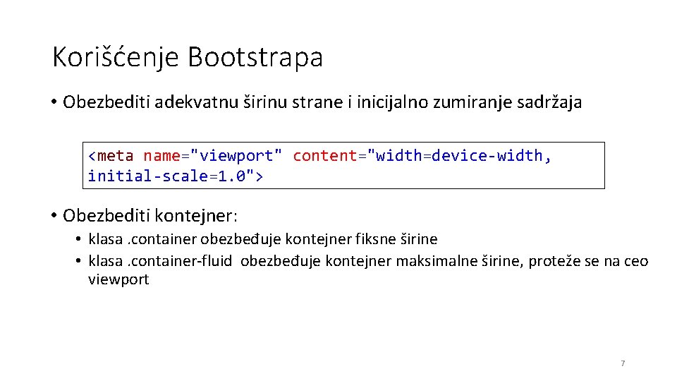 Korišćenje Bootstrapa • Obezbediti adekvatnu širinu strane i inicijalno zumiranje sadržaja <meta name="viewport" content="width=device-width,