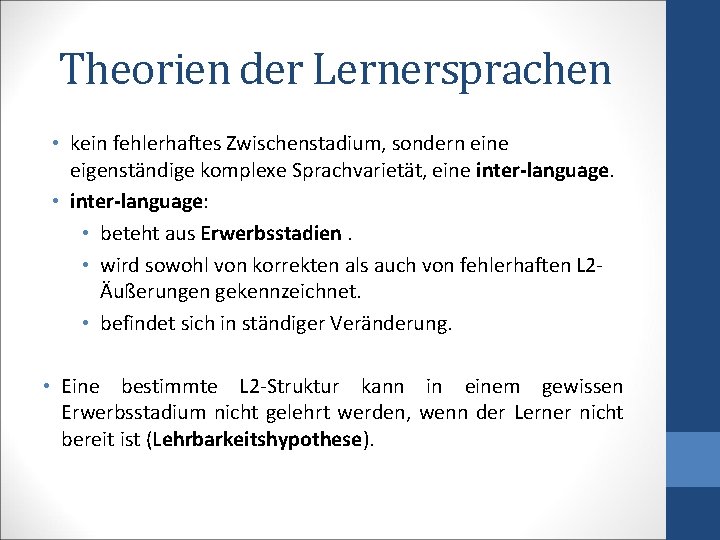 Theorien der Lernersprachen • kein fehlerhaftes Zwischenstadium, sondern eine eigenständige komplexe Sprachvarietät, eine inter-language.