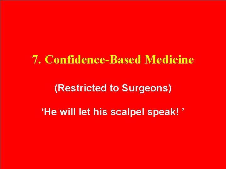 1. Eminence-Based Medicine 5. Diffidence-Based Medicine 6. 7. 3. Nervousness-Based Confidence-Based Eloquence-Based Medicine ‘The