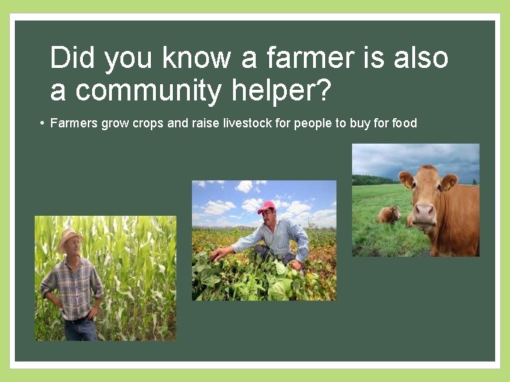 Did you know a farmer is also a community helper? • Farmers grow crops