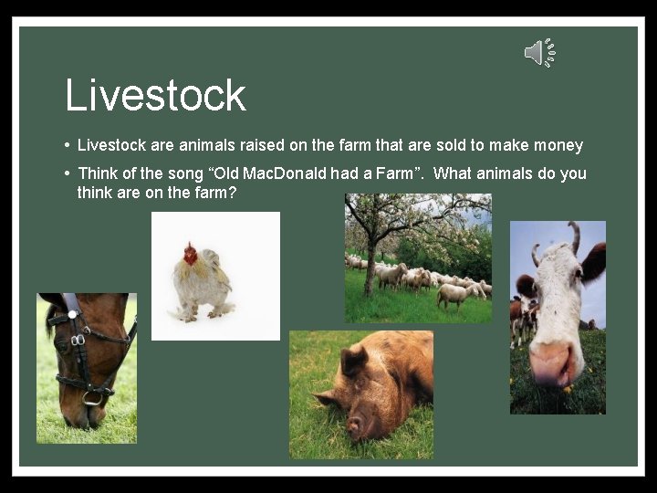 Livestock • Livestock are animals raised on the farm that are sold to make