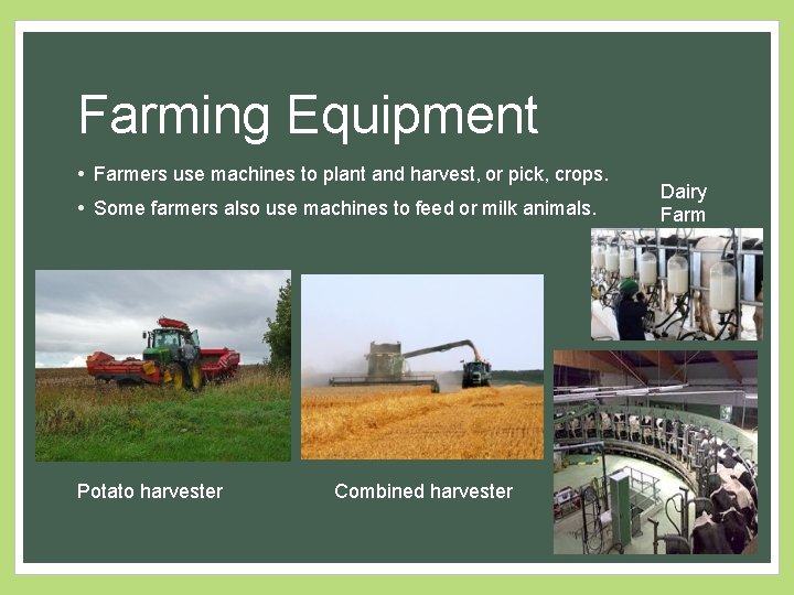 Farming Equipment • Farmers use machines to plant and harvest, or pick, crops. •