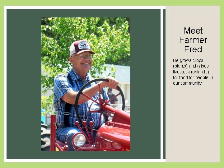 Meet Farmer Fred He grows crops (plants) and raises livestock (animals) for food for