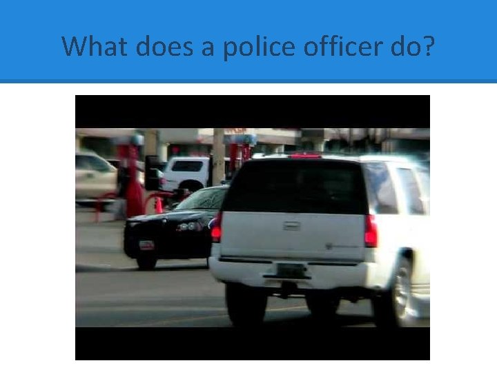 What does a police officer do? 