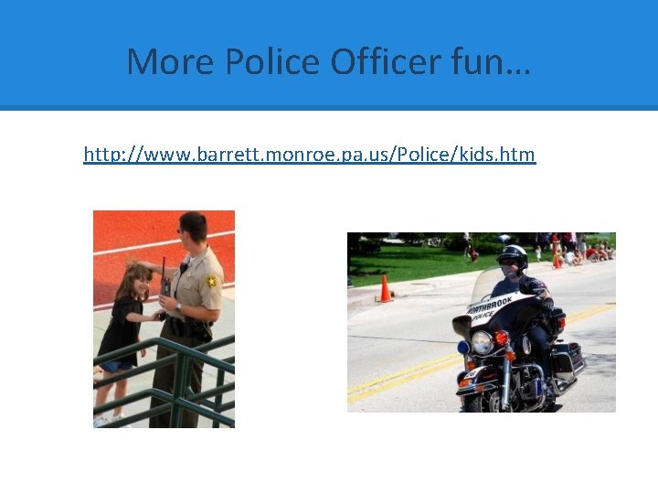 More Police Officer fun… http: //www. barrett. monroe. pa. us/Police/kids. htm 