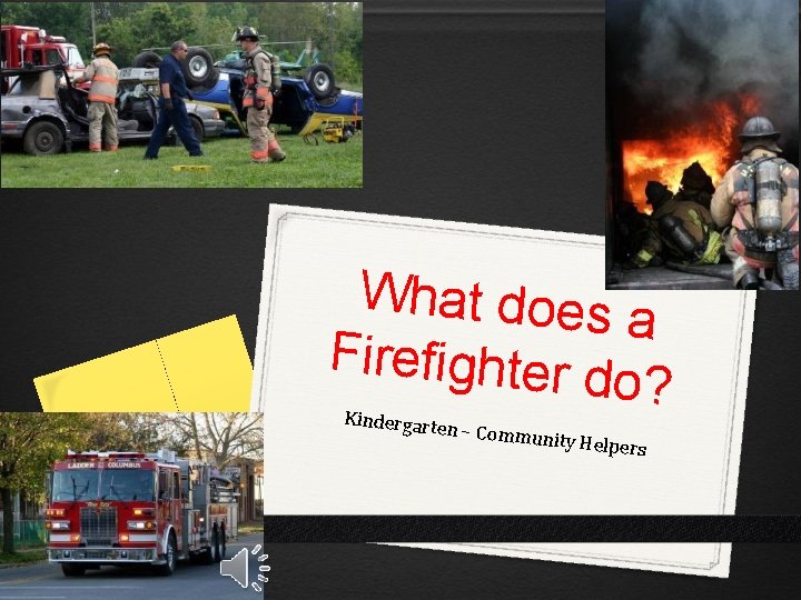 What does a Firefighter d o? Kindergarte n – Commu nity Helper s 