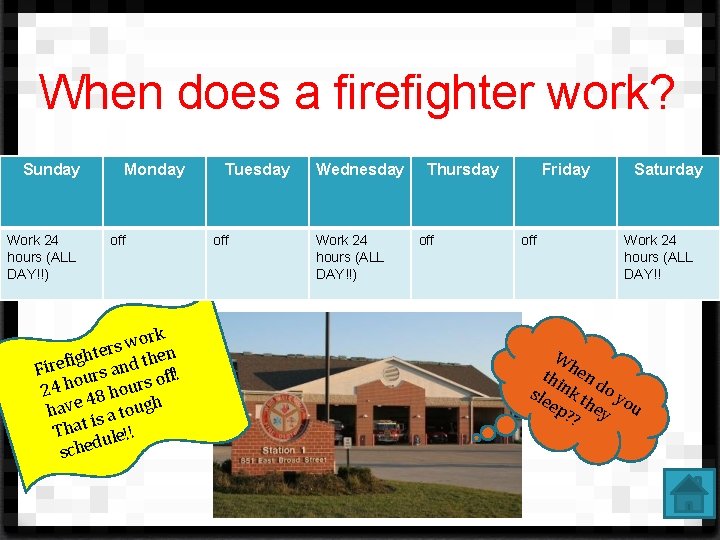 When does a firefighter work? Sunday Work 24 hours (ALL DAY!!) Monday off ork