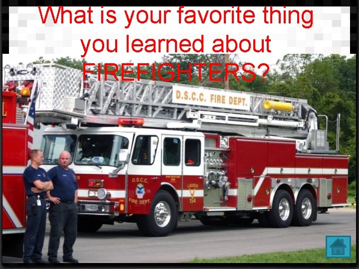 What is your favorite thing you learned about FIREFIGHTERS? 