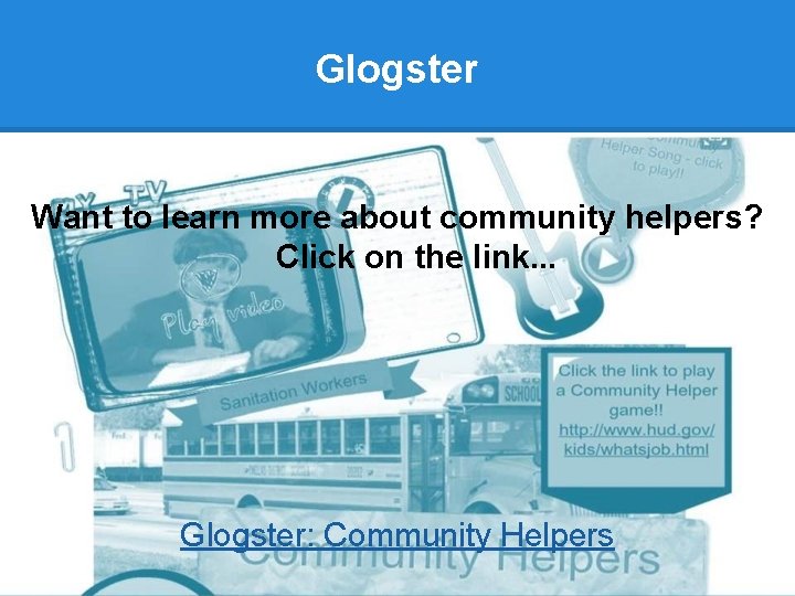 Glogster Want to learn more about community helpers? Click on the link. . .