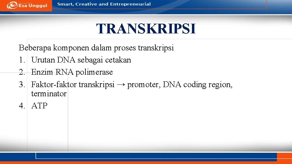 TRANSKRIPSI Beberapa komponen dalam proses transkripsi 1. Urutan DNA sebagai cetakan 2. Enzim RNA