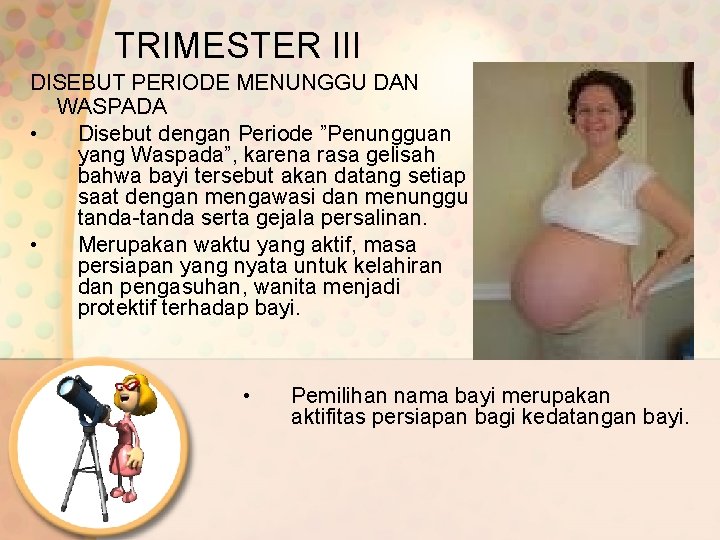 TRIMESTER III DISEBUT PERIODE MENUNGGU DAN WASPADA • Disebut dengan Periode ”Penungguan yang Waspada”,