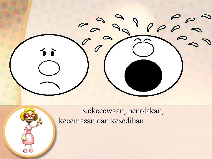 Kekecewaan, penolakan, kecemasan dan kesedihan. 