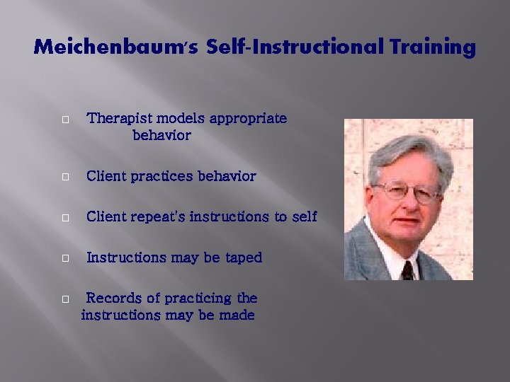 Meichenbaum's Self-Instructional Training � Therapist models appropriate behavior � Client practices behavior � Client