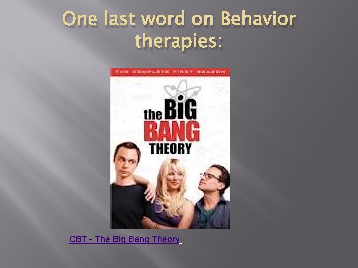 One last word on Behavior therapies: CBT - The Big Bang Theory 