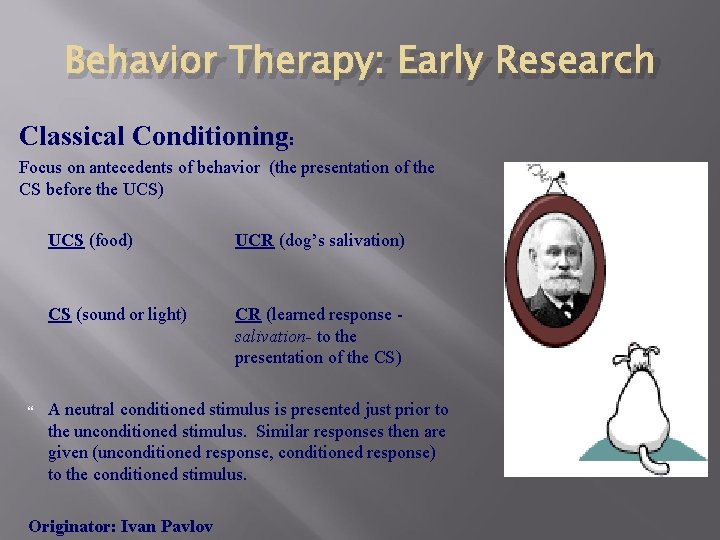 Behavior Therapy: Early Research Classical Conditioning: Focus on antecedents of behavior (the presentation of