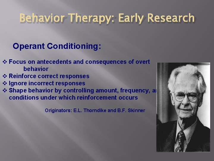 Behavior Therapy: Early Research Operant Conditioning: v Focus on antecedents and consequences of overt