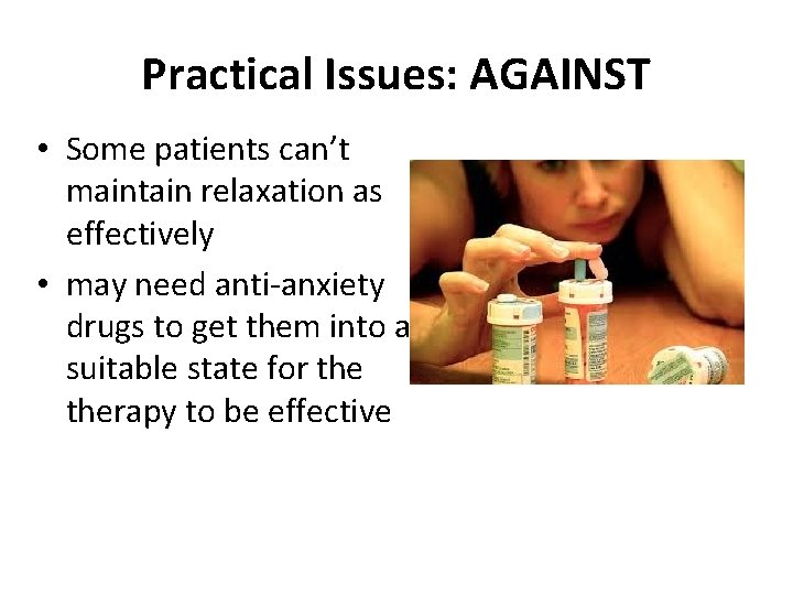 Practical Issues: AGAINST • Some patients can’t maintain relaxation as effectively • may need