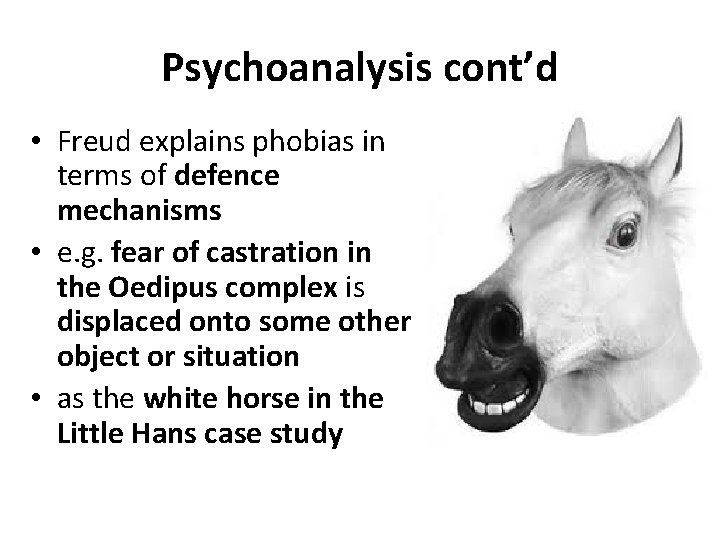 Psychoanalysis cont’d • Freud explains phobias in terms of defence mechanisms • e. g.