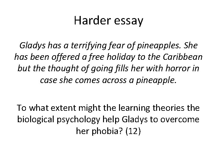 Harder essay Gladys has a terrifying fear of pineapples. She has been offered a
