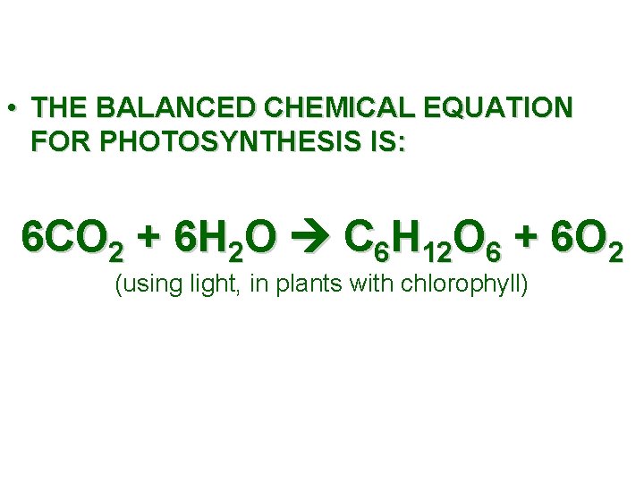Photosynthesis for Beginners • THE BALANCED CHEMICAL EQUATION FOR PHOTOSYNTHESIS IS: 6 CO 2