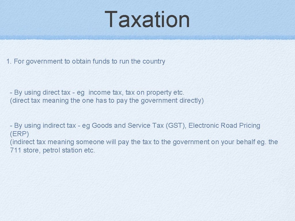 Taxation 1. For government to obtain funds to run the country - By using