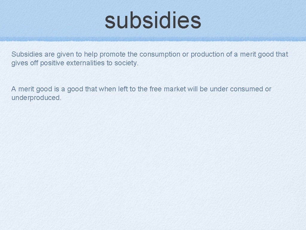 subsidies Subsidies are given to help promote the consumption or production of a merit