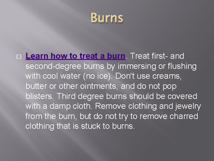 Burns � Learn how to treat a burn. Treat first- and second-degree burns by