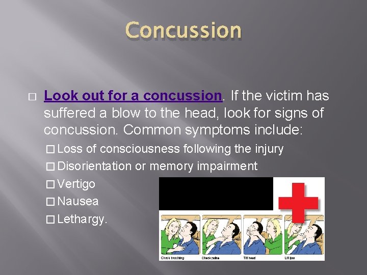 Concussion � Look out for a concussion. If the victim has suffered a blow