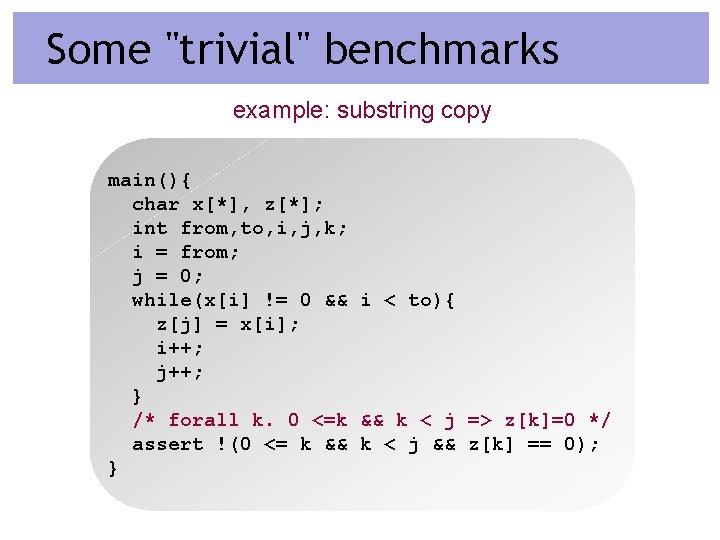 Some "trivial" benchmarks example: substring copy main(){ char x[*], z[*]; int from, to, i,