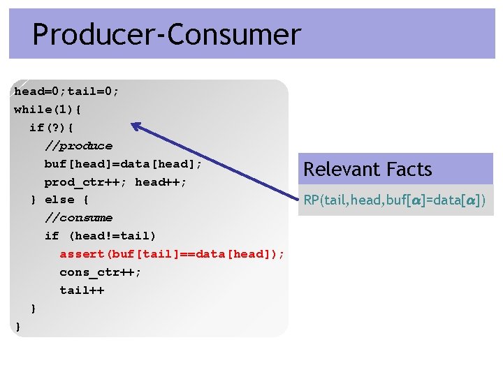 Producer-Consumer head=0; tail=0; while(1){ if(? ){ //produce buf[head]=data[head]; prod_ctr++; head++; } else { //consume