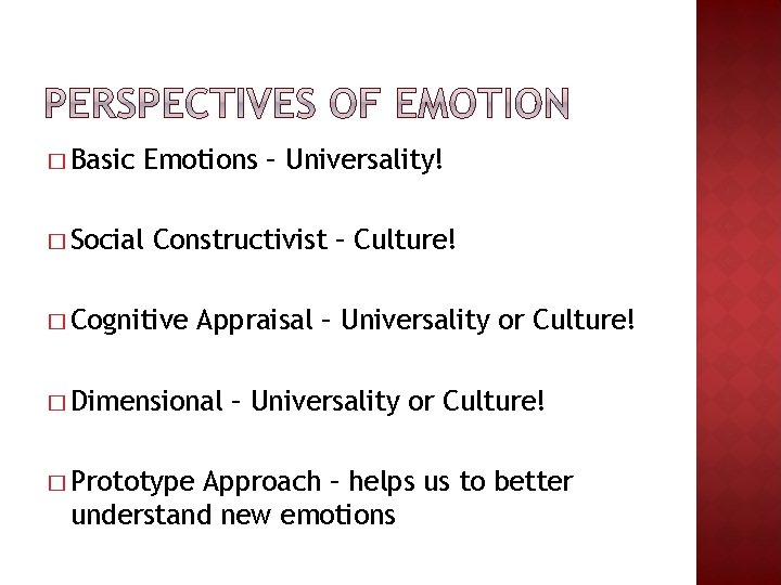 � Basic Emotions – Universality! � Social Constructivist – Culture! � Cognitive Appraisal –