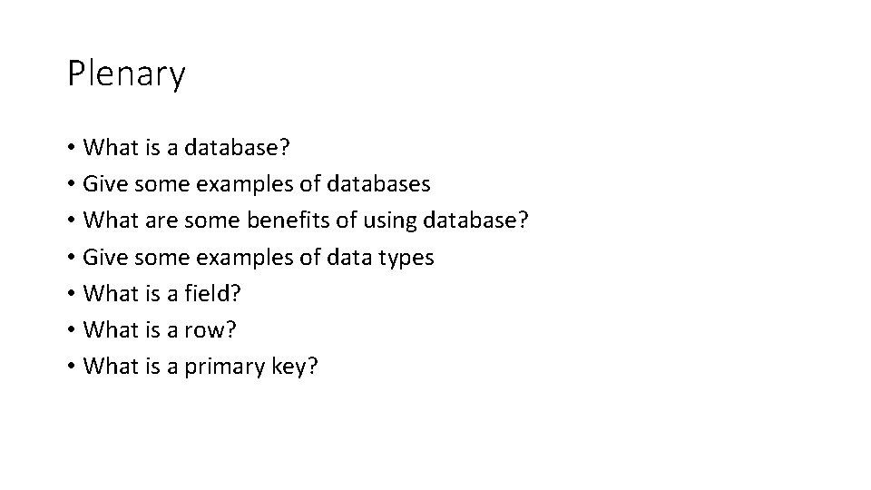 Plenary • What is a database? • Give some examples of databases • What