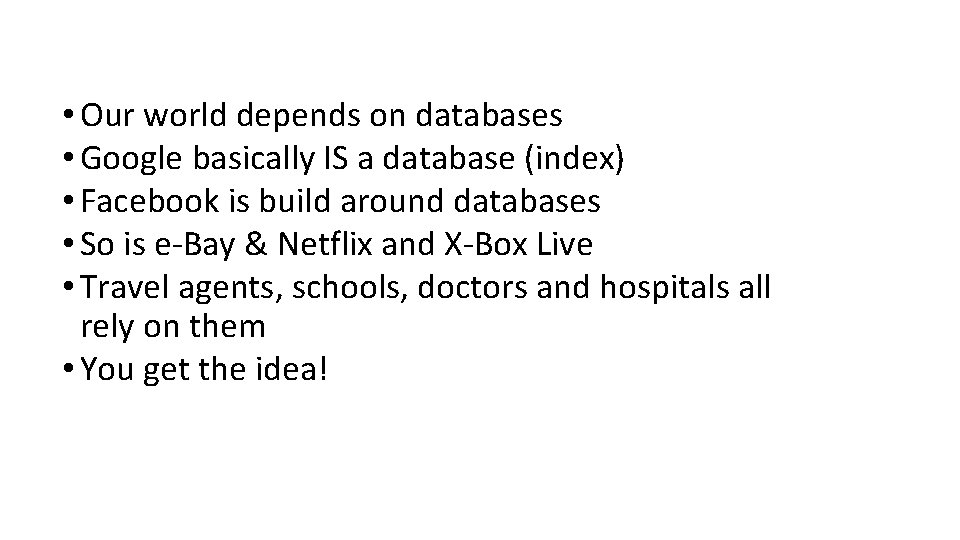  • Our world depends on databases • Google basically IS a database (index)