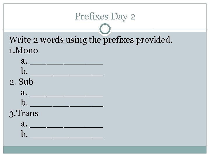 Prefixes Day 2 Write 2 words using the prefixes provided. 1. Mono a. _______