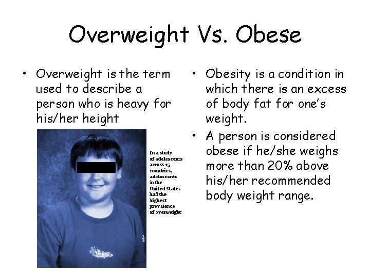 Overweight Vs. Obese • Overweight is the term used to describe a person who