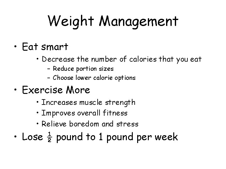 Weight Management • Eat smart • Decrease the number of calories that you eat Weight Management • Eat smart • Decrease the number of calories that you eat