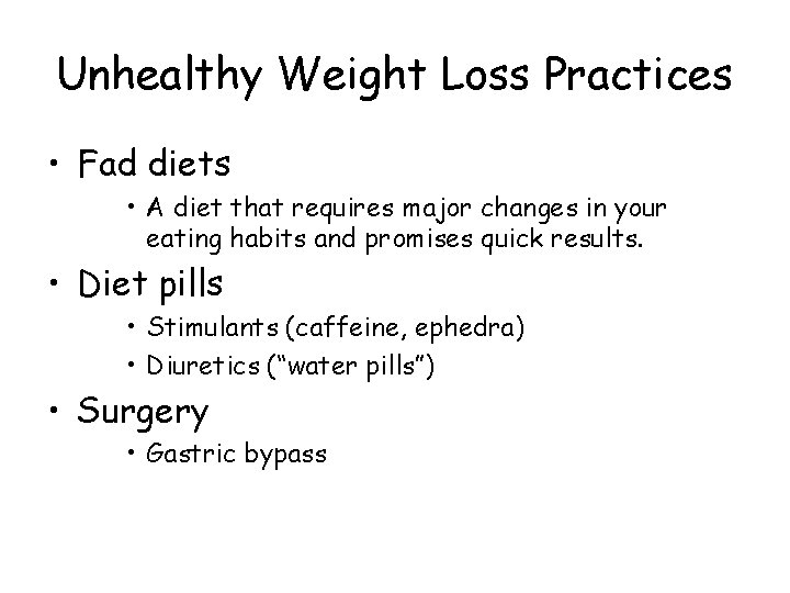 Unhealthy Weight Loss Practices • Fad diets • A diet that requires major changes