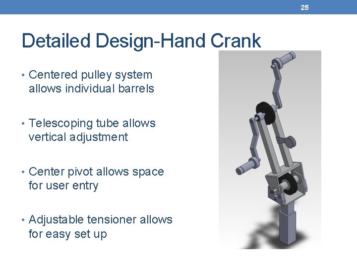 25 Detailed Design-Hand Crank • Centered pulley system allows individual barrels • Telescoping tube