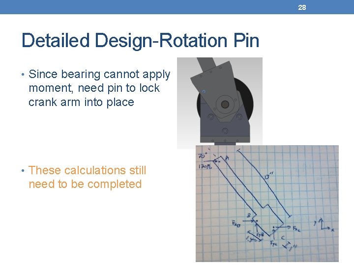 28 Detailed Design-Rotation Pin • Since bearing cannot apply moment, need pin to lock