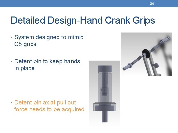 34 Detailed Design-Hand Crank Grips • System designed to mimic C 5 grips •